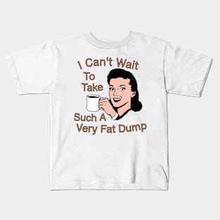 I Can't Wait To Take Such A Very Fat Dump Coffee Tee Kids T-Shirt